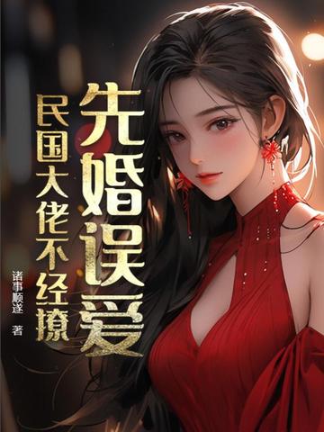 先婚误爱，民国大佬不经撩
