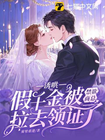 诱哄，假千金被禁欲商总拉去领证了